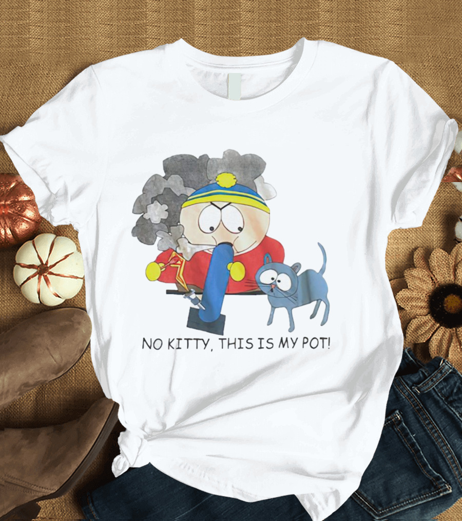 South Park Cartman No Kitty This Is My Pot T-Shirt