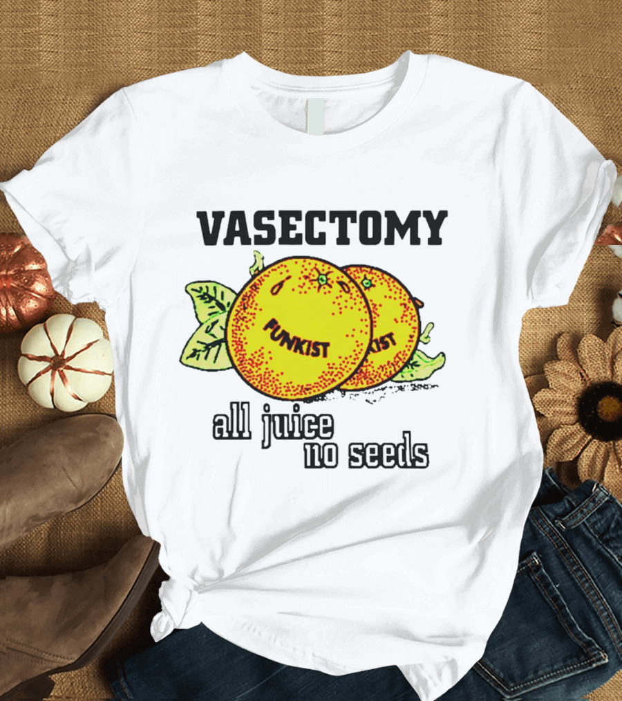 Vasectomy Funkist All Juice No Seeds T-Shirt