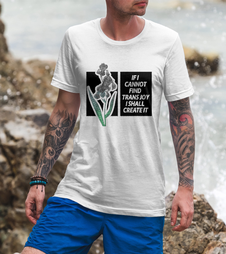 If I Cannot Find Trans Joy I Shall Create It With Floral T-Shirt