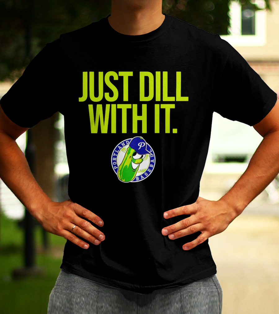 Portland Pickles Baseball Just Dill With It Funny Slogan With Pickle T-Shirt