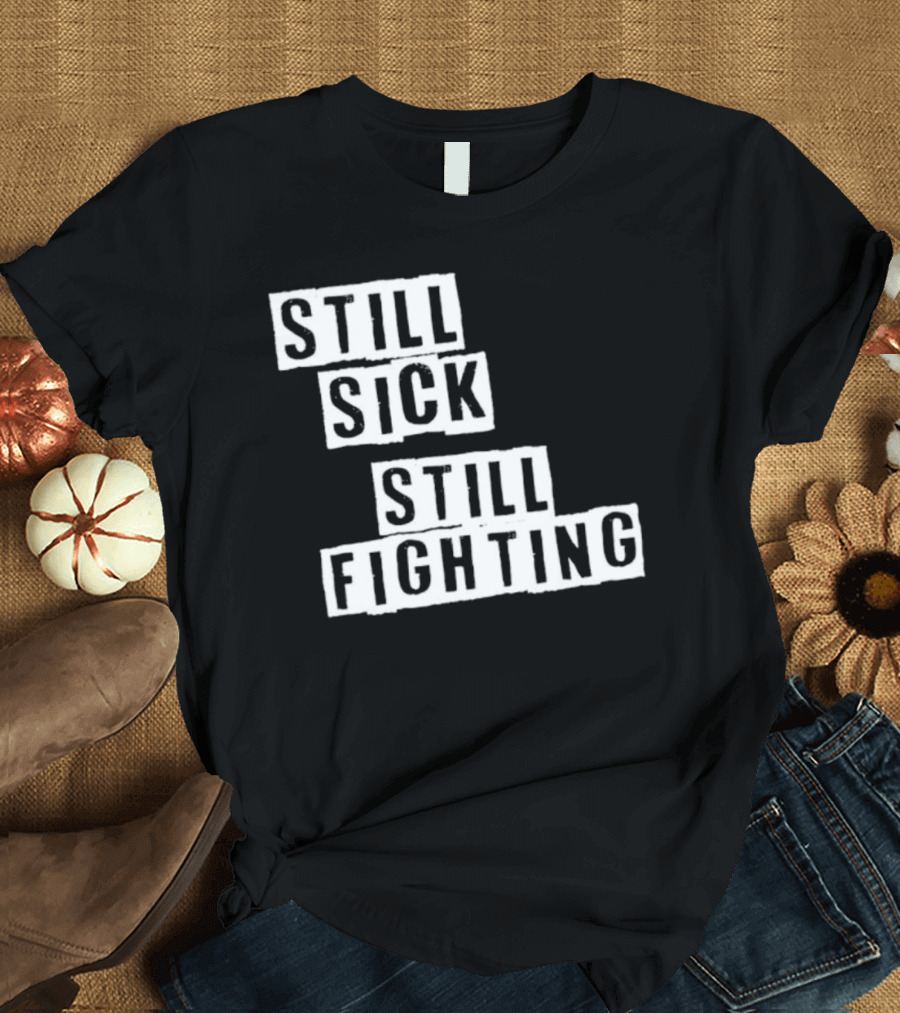 Still Sick Still Fighting Motivational Phrase T-Shirt