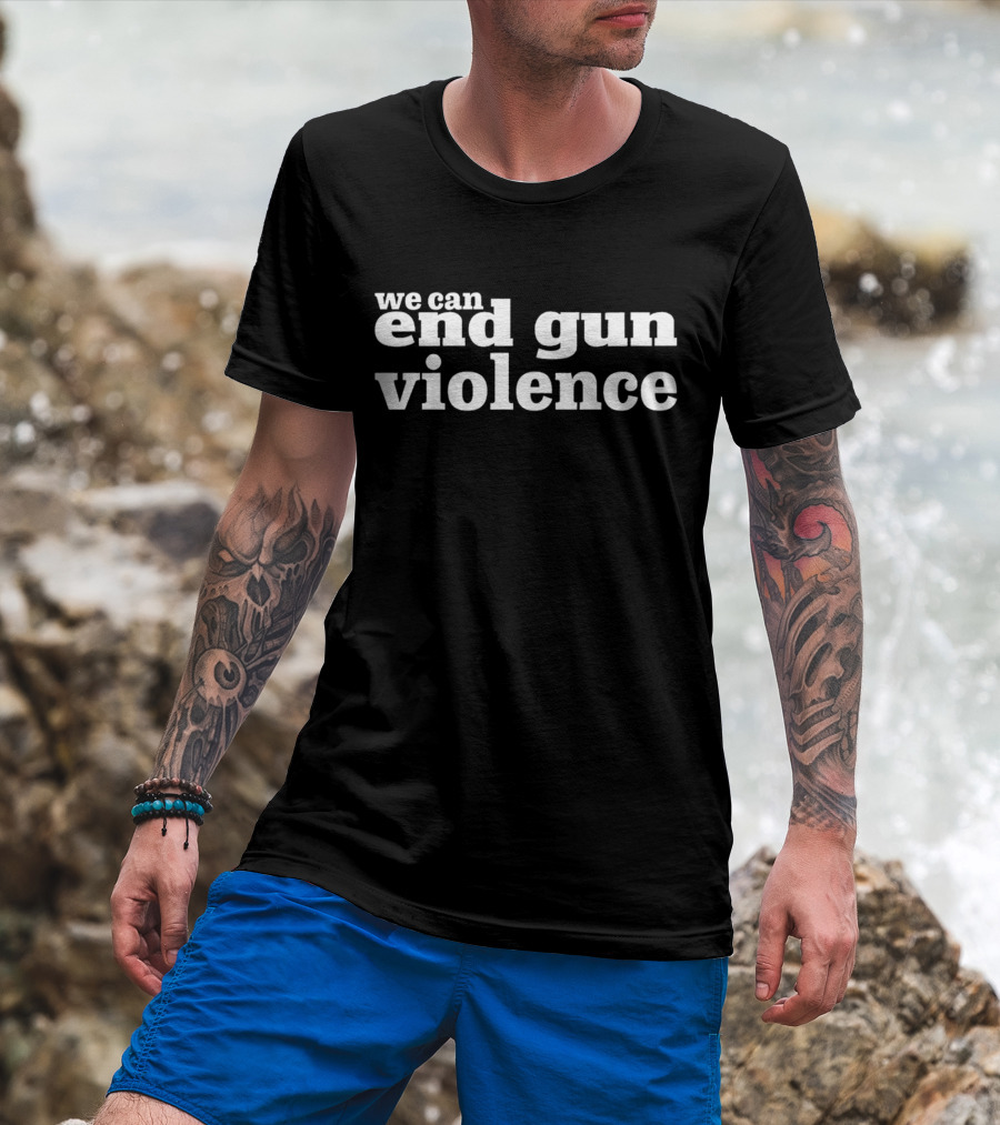 We Can End Gun Violence T-Shirt