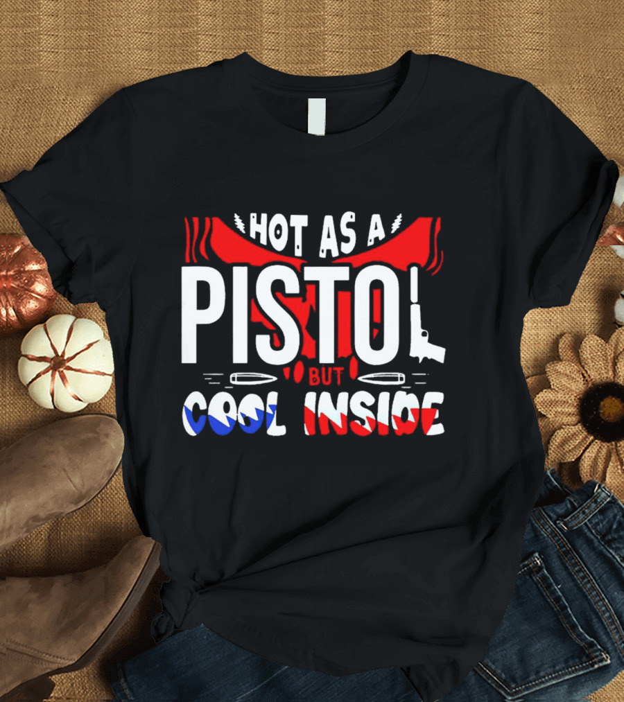Hot As A Pistol But Cool Inside Red White And Blue T-Shirt