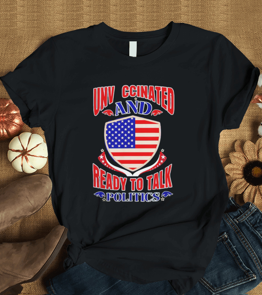 UNV CCINATED AND READY TO TALK POLITICS American Shield T-Shirt