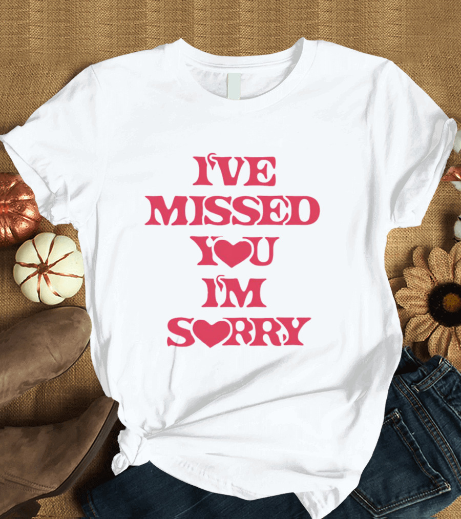 IVE MISSED YOU IM SORRY T-Shirt