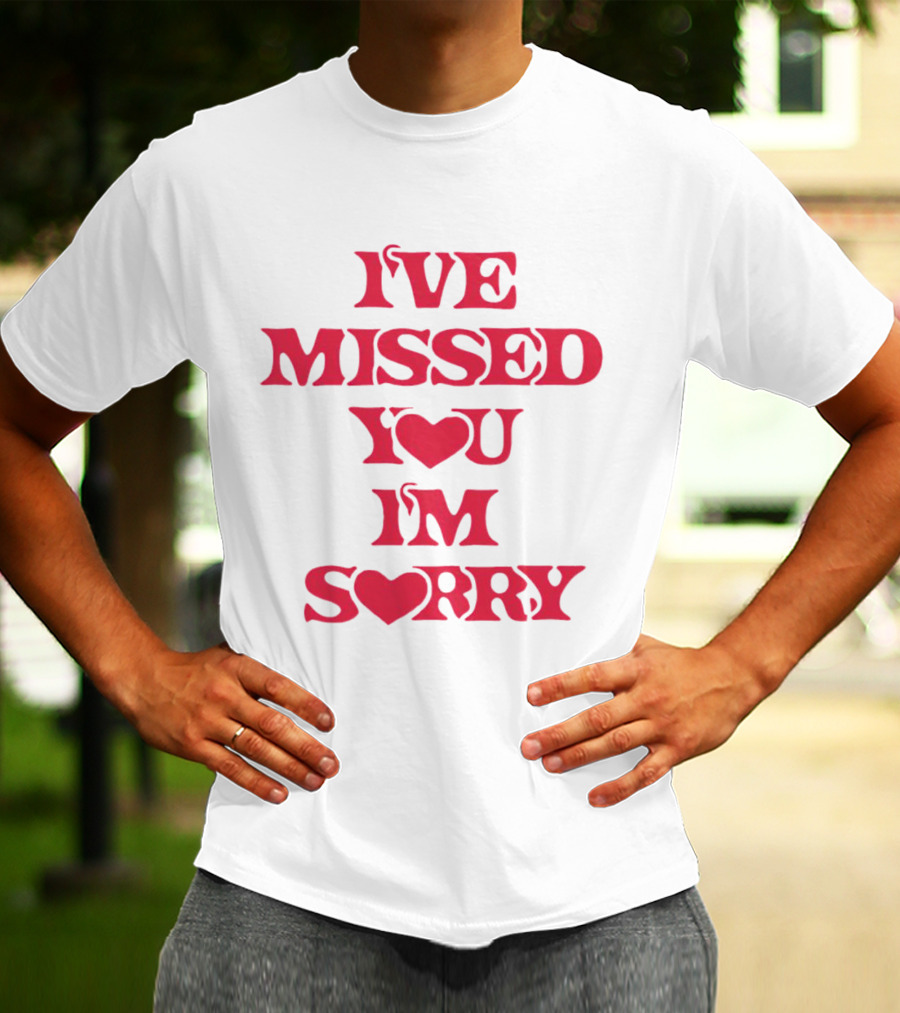 IVE MISSED YOU IM SORRY T-Shirt