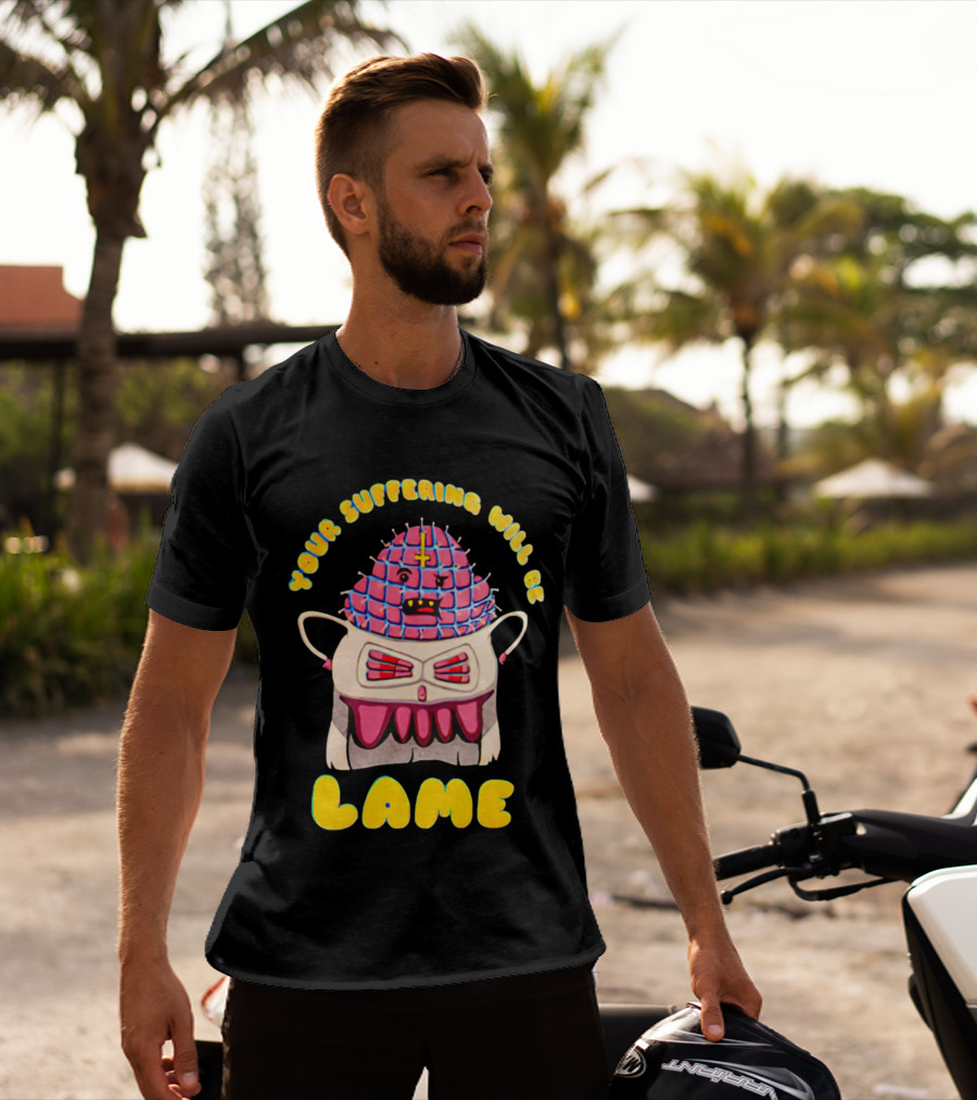 YOUR SUFFERING WILL BE LAME T-Shirt