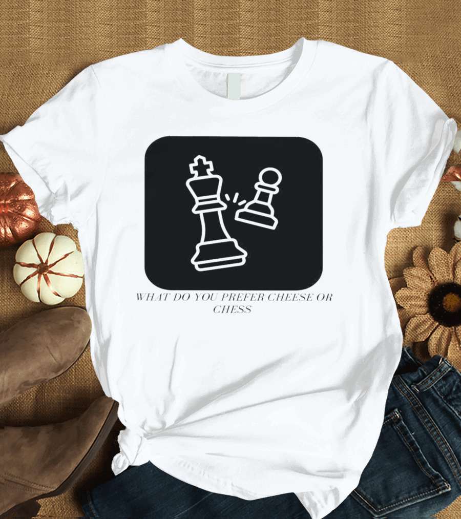Chess Game What Do You Prefer Cheese Or Chess T-Shirt