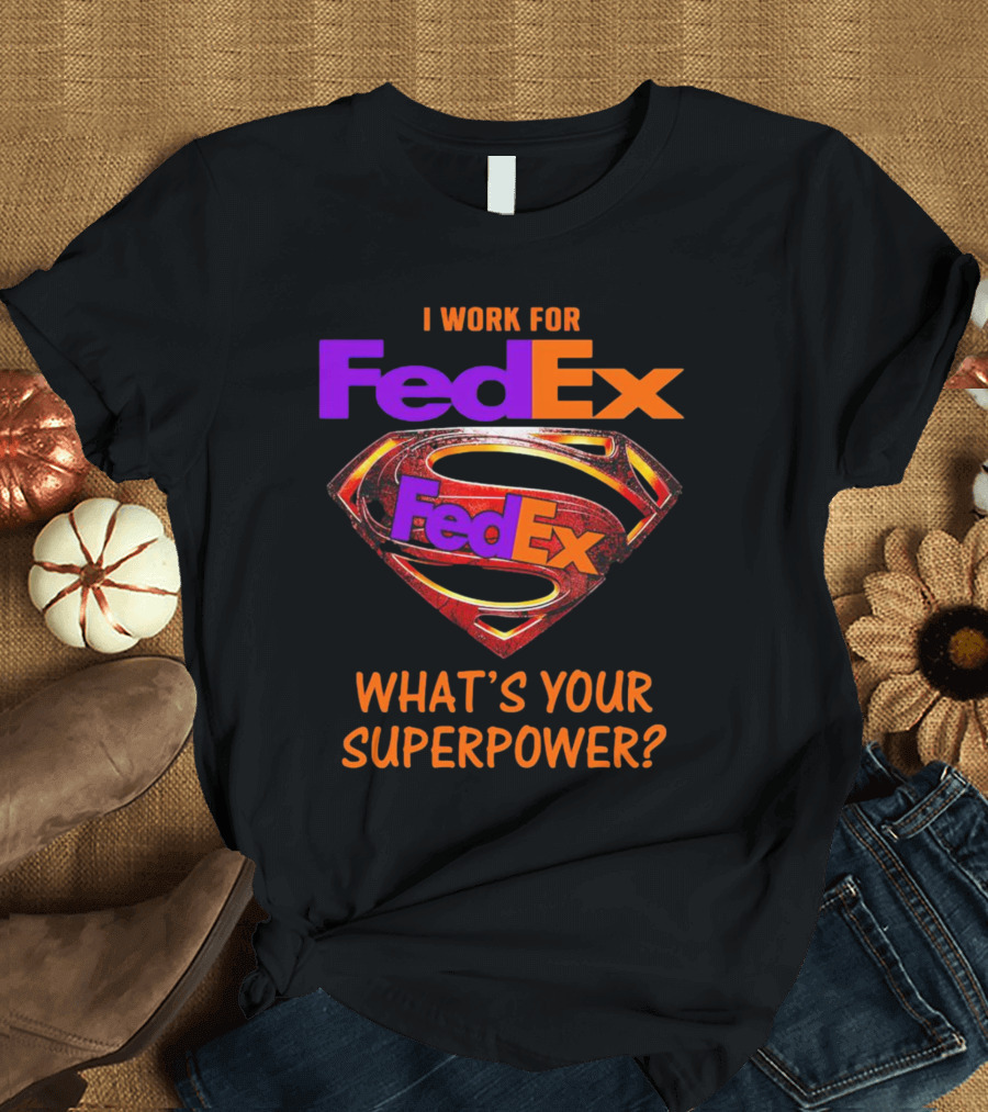 I Work For FedEx What's Your Superpower With Superman T-Shirt