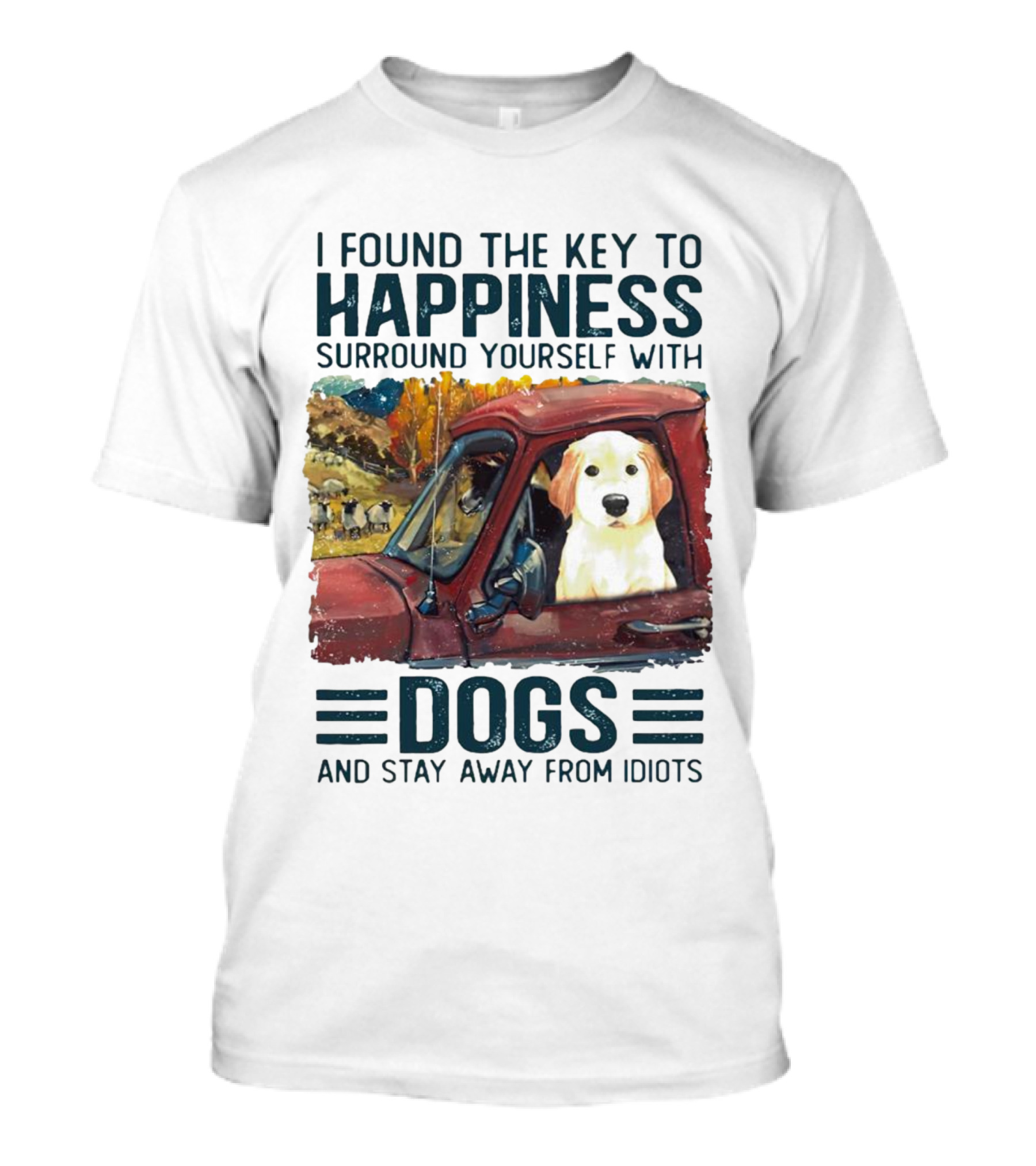 I Found The Key To Happiness Surround Yourself With Dogs And Stay Away From Idiots Vintage Truck Dog T-Shirt