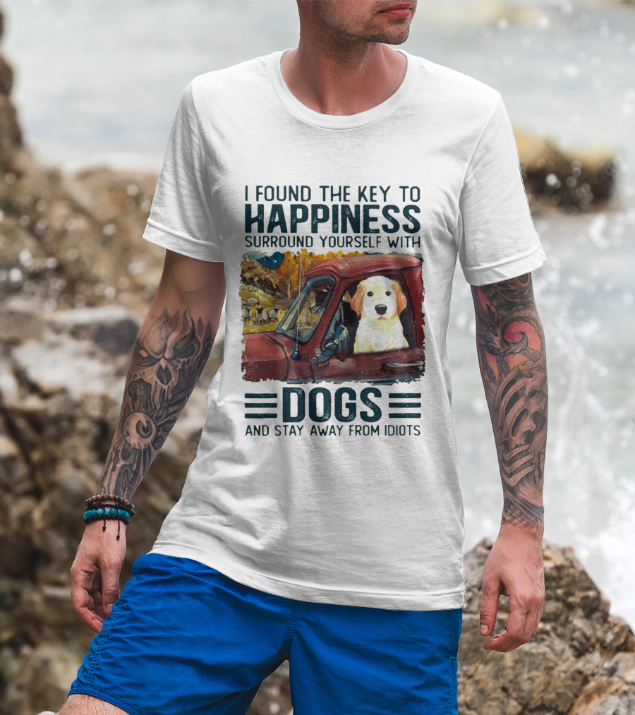 I Found The Key To Happiness Surround Yourself With Dogs And Stay Away From Idiots Vintage Truck Dog T-Shirt