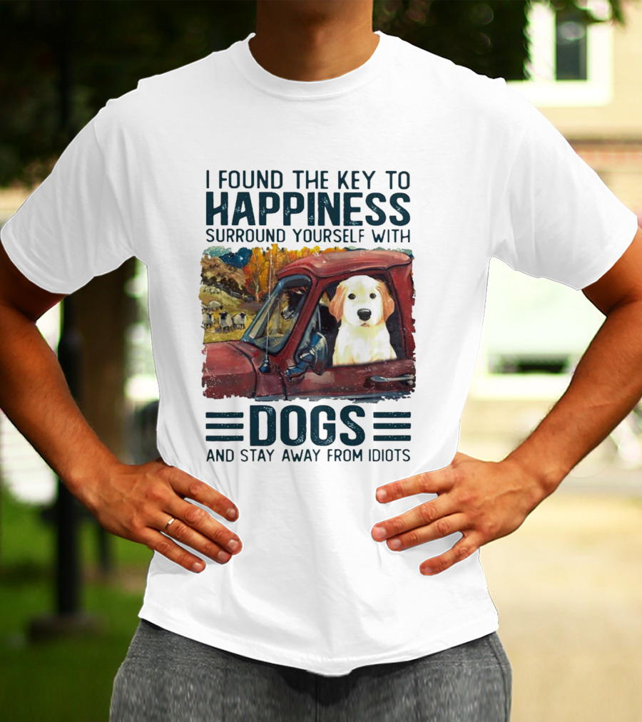 I Found The Key To Happiness Surround Yourself With Dogs And Stay Away From Idiots Vintage Truck Dog T-Shirt