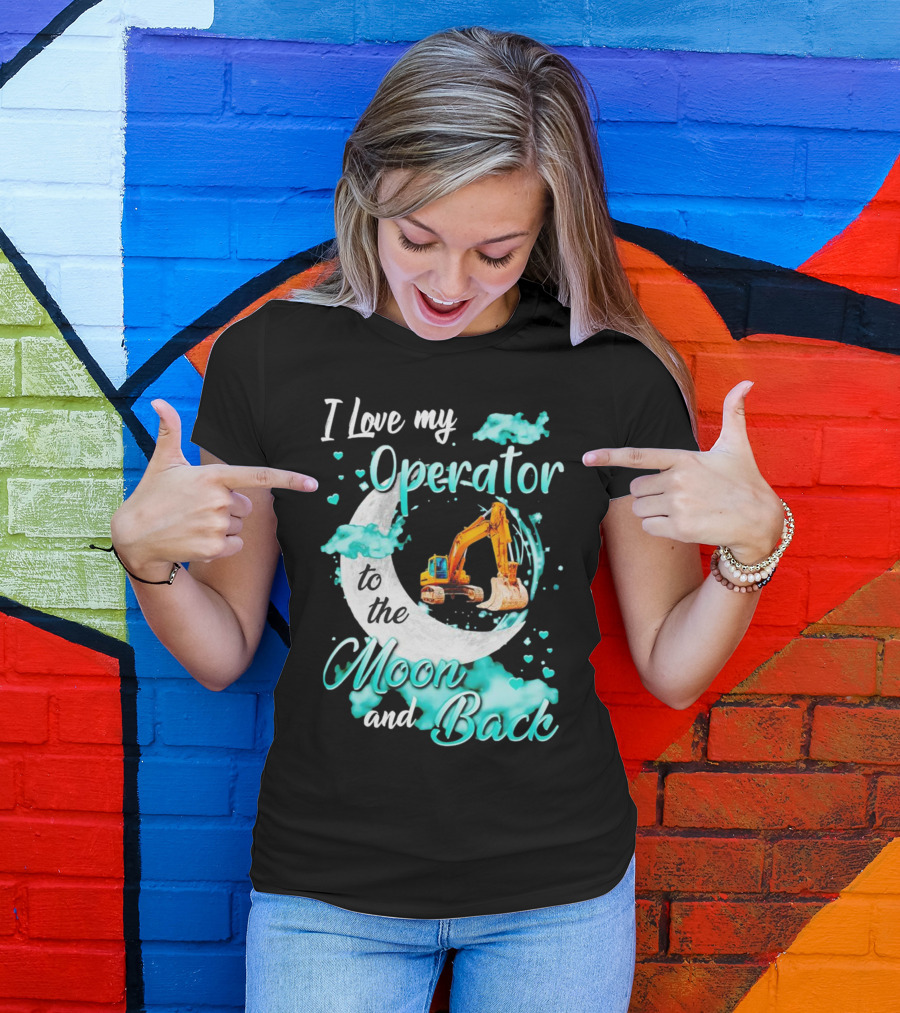 I Love My Operator To The Moon And Back With Excavator And Heart Clouds T-Shirt