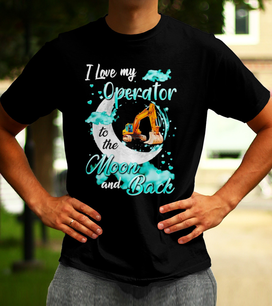 I Love My Operator To The Moon And Back With Excavator And Heart Clouds T-Shirt