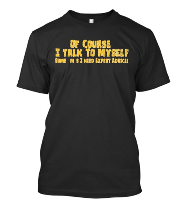 Of Course I Talk To Myself Sometimes I Need Expert Advice Retro T-Shirt
