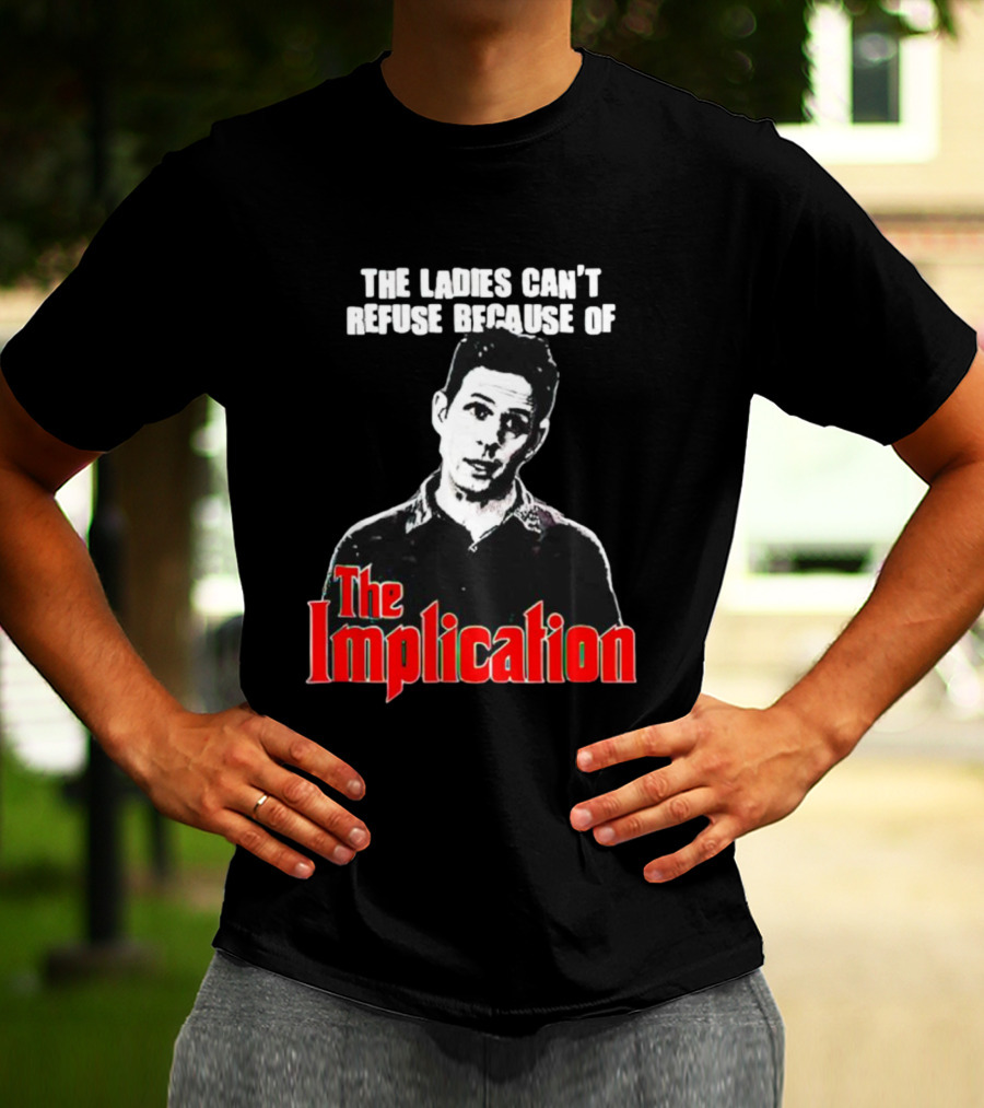 The Ladies Can’t Refuse Because Of The Implication T-Shirt