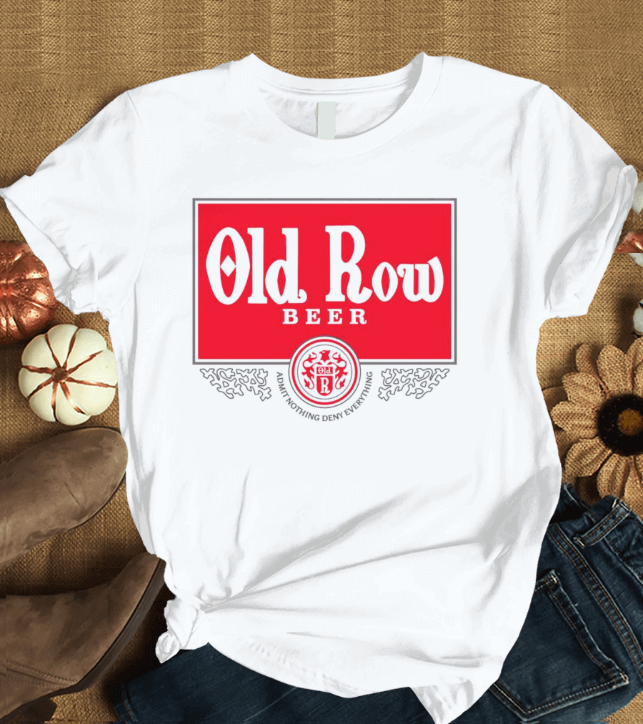 Old Row Beer Admit Nothing Deny Everything T-Shirt