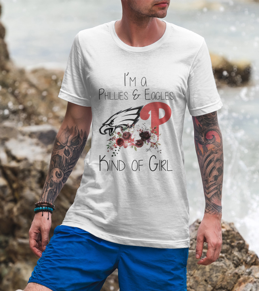I’m A Phillies And Eagles Kind Of Girl With Logo And Floral Elements T-Shirt