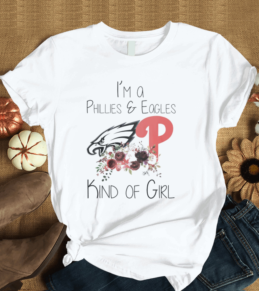 I’m A Phillies And Eagles Kind Of Girl With Logo And Floral Elements T-Shirt