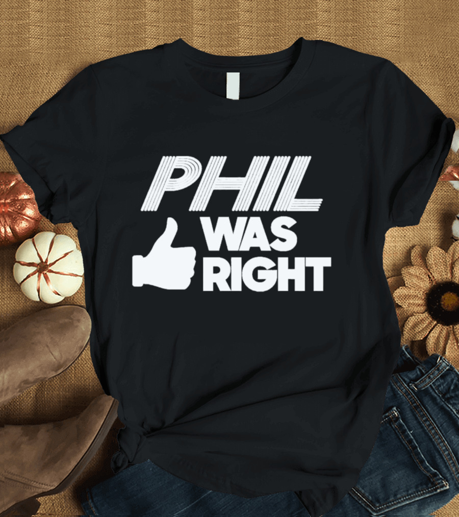 PHIL WAS RIGHT Thumbs Up T-Shirt