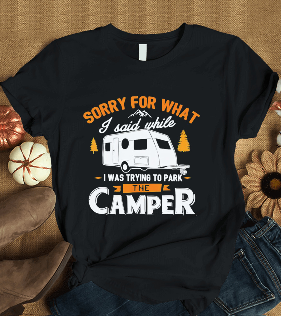 Sorry For What I Said Trying To Park The Camper With Mountains And Trees T-Shirt