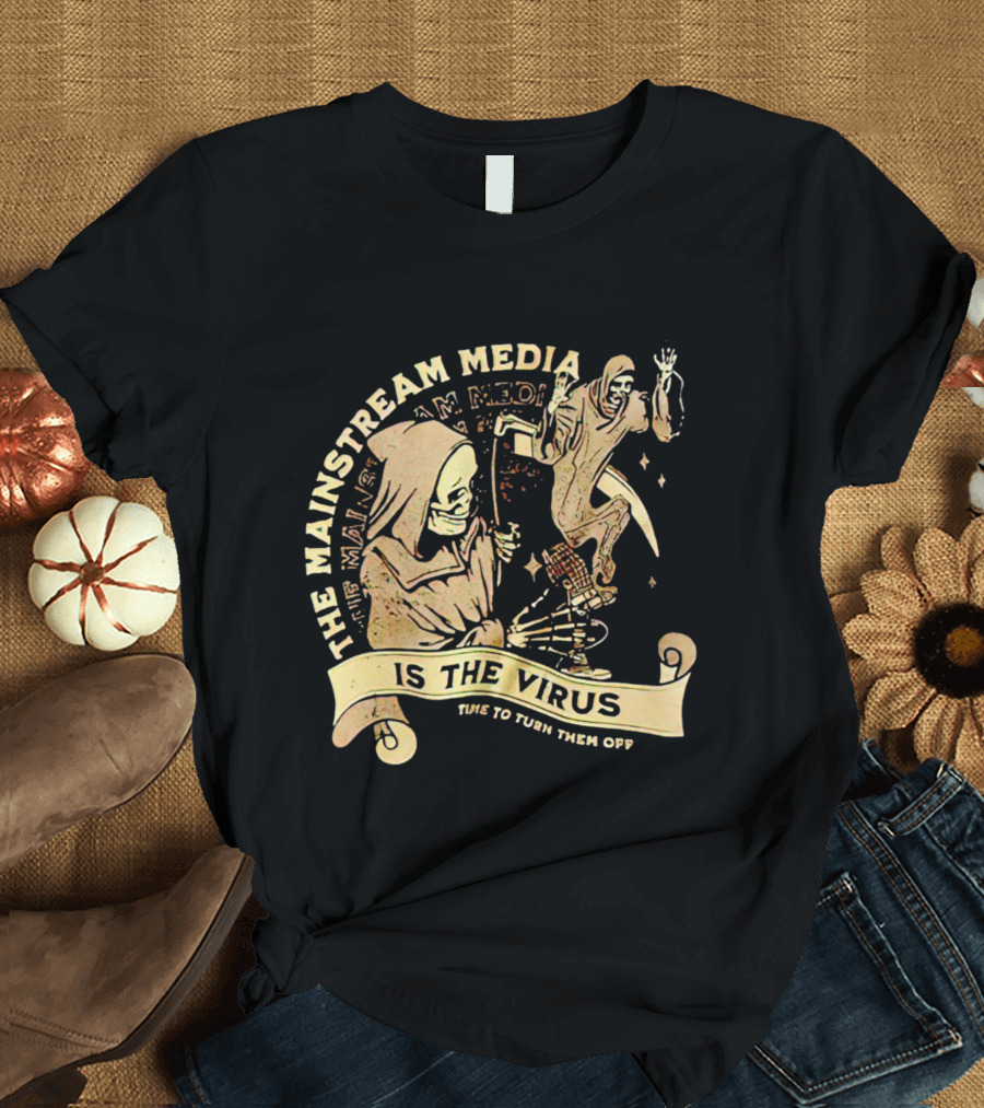 The Mainstream Media Is The Virus Time To Turn Them Off T-Shirt