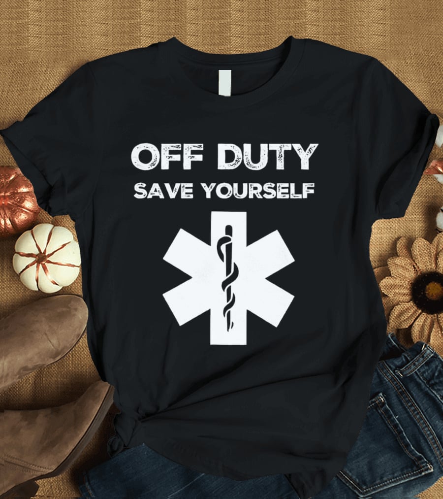 Off Duty Save Yourself Medical Star Of Life Caduceus T-Shirt