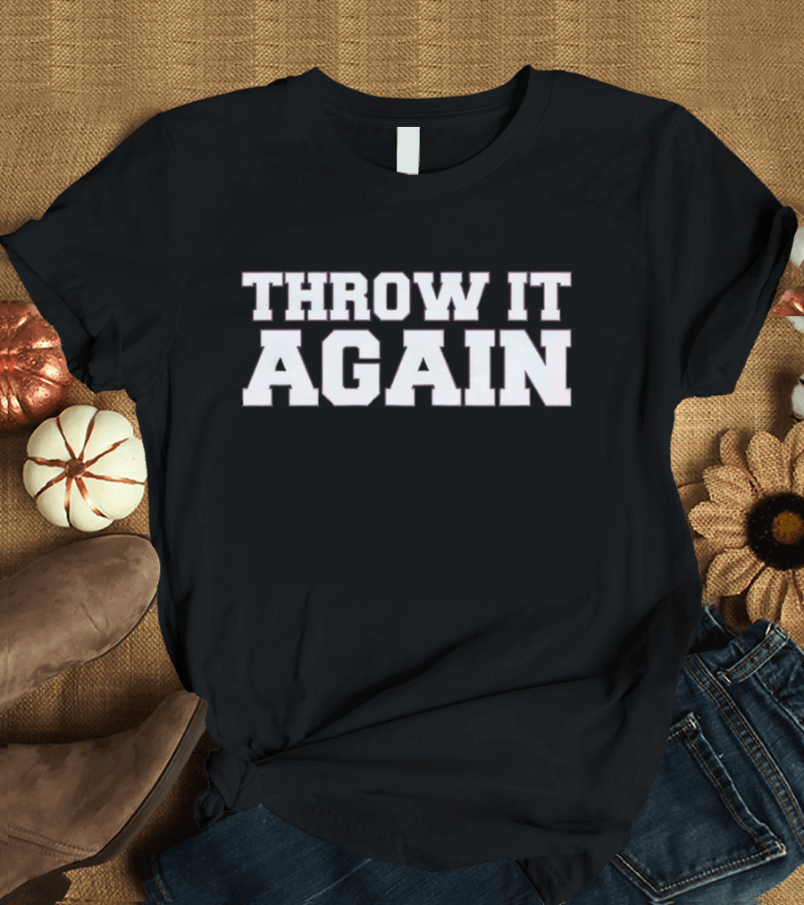 Throw It Again Sports Encouragement T-Shirt