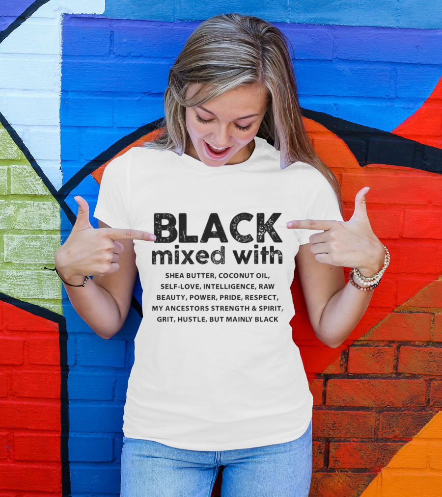 BLACK Mixed With Shea Butter Coconut Oil Self-Love Intelligence Raw Beauty Power Pride Respect My Ancestors Strength Spirit Grit Hustle Mainly BLACK T-Shirt