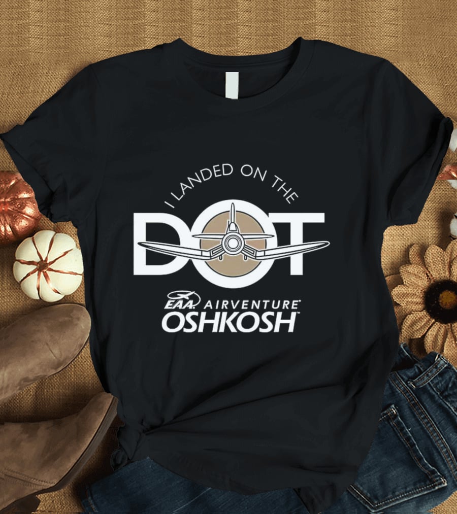 EAA AirVenture Oshkosh I Landed On The Dot Airplane T-Shirt