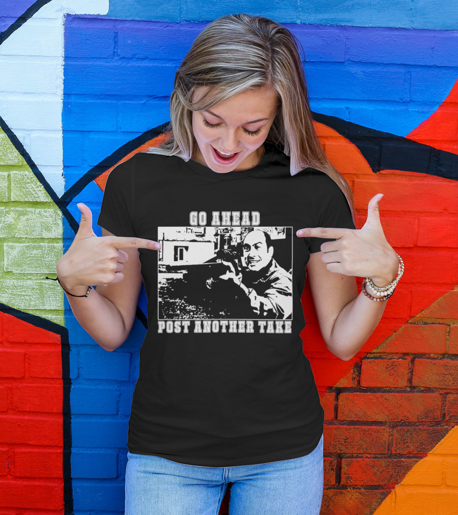Go Ahead Post Another Take Meme T-Shirt