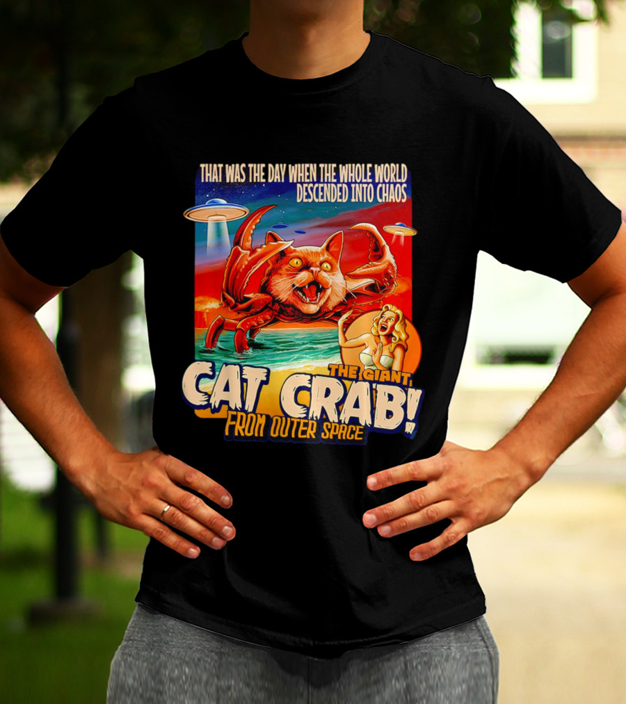 The Day The Whole World Descended Into Chaos With The Giant Cat Crab From Outer Space T-Shirt