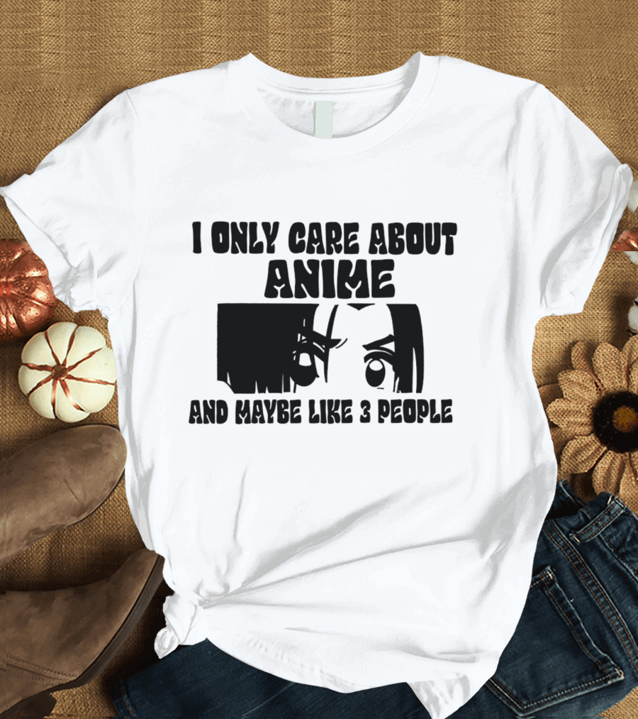 I Only Care About Anime And Maybe Like 3 People Eyes T-Shirt