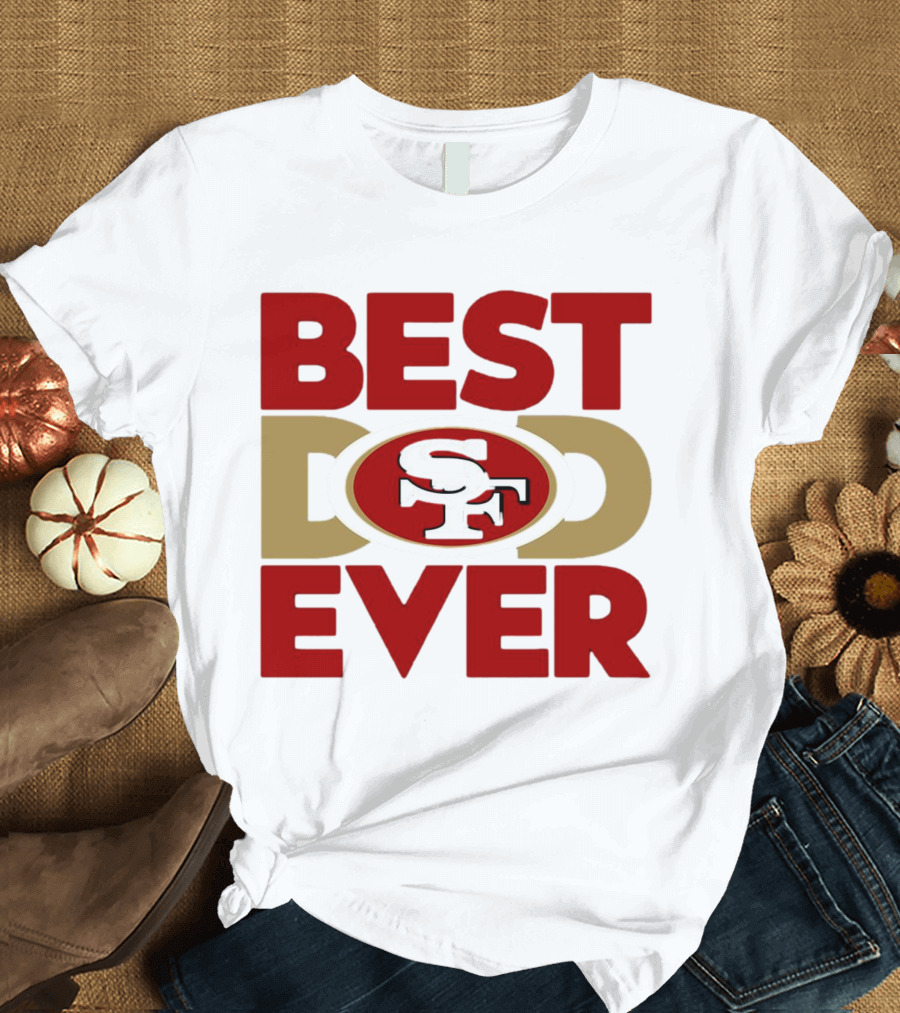 Best Dad Ever SF San Francisco 49ers NFL T-Shirt