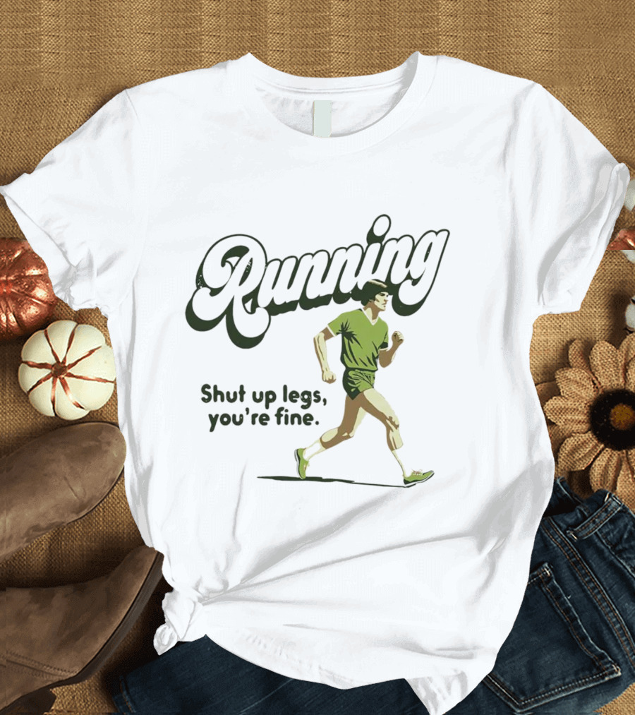 Running Shut Up Legs You’re Fine Retro Runner T-Shirt