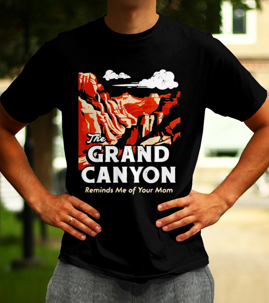 The Grand Canyon Reminds Me Of Your Mom T-Shirt