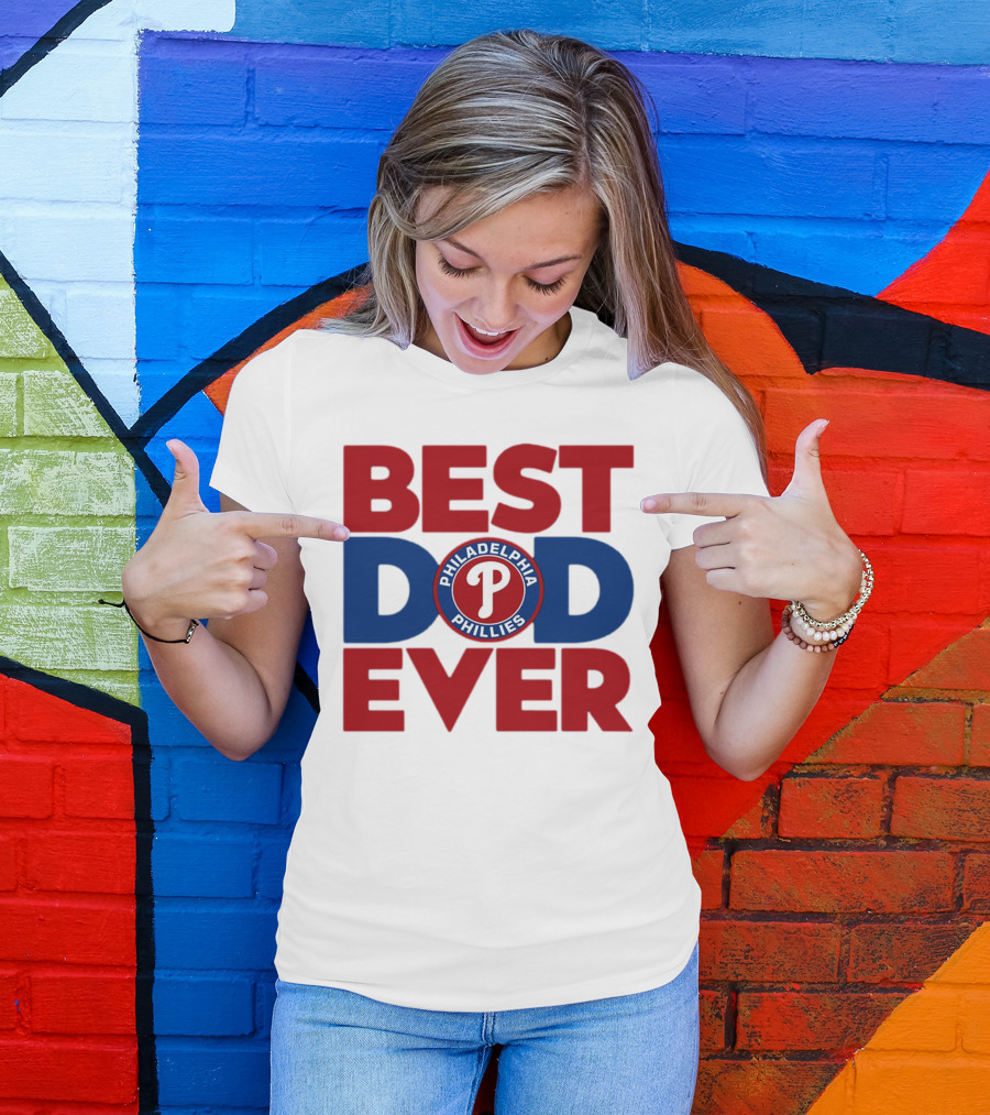 BEST DAD EVER PHILADELPHIA PHILLIES MLB T-Shirt