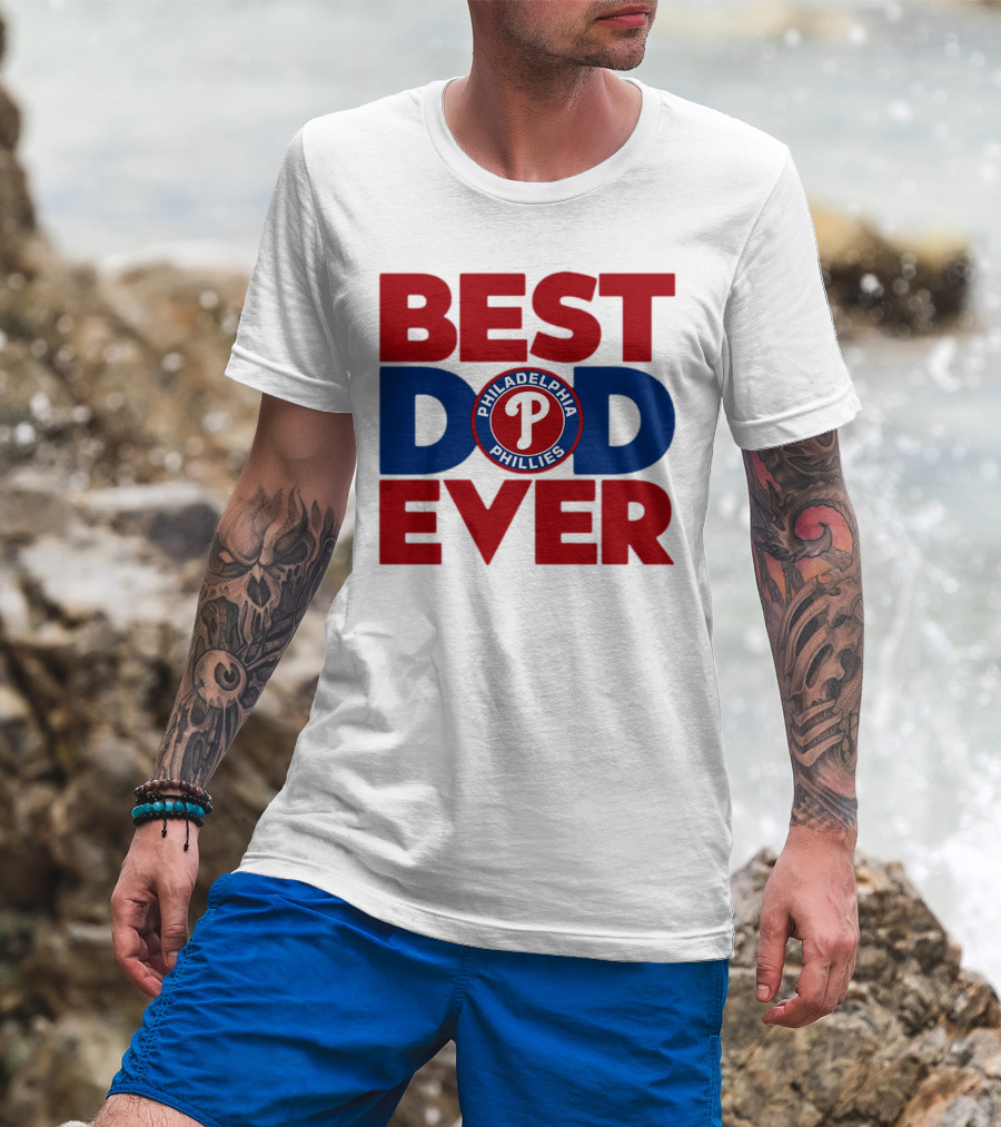 BEST DAD EVER PHILADELPHIA PHILLIES MLB T-Shirt