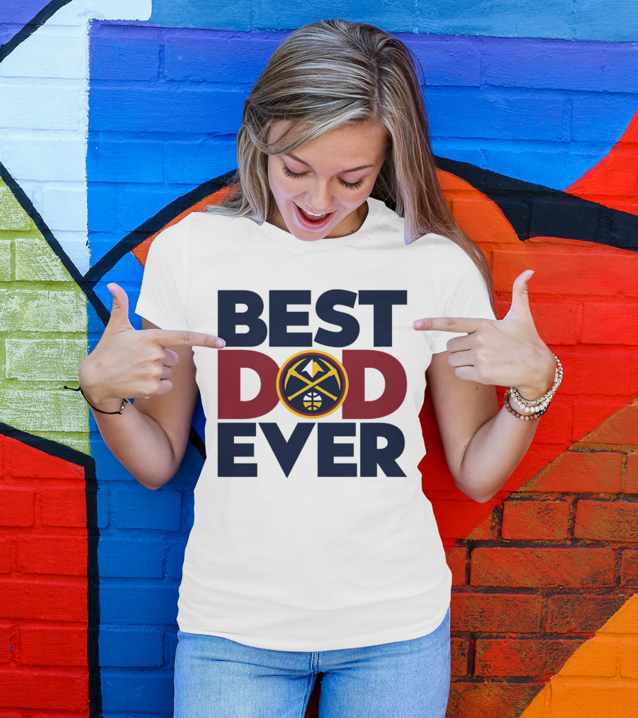 Best Dad Ever NBA Denver Nuggets Fan Gear T-Shirt