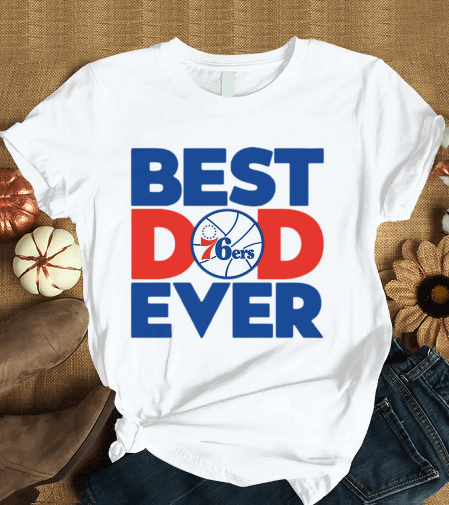 Best Dad Ever 76ers Basketball T-Shirt