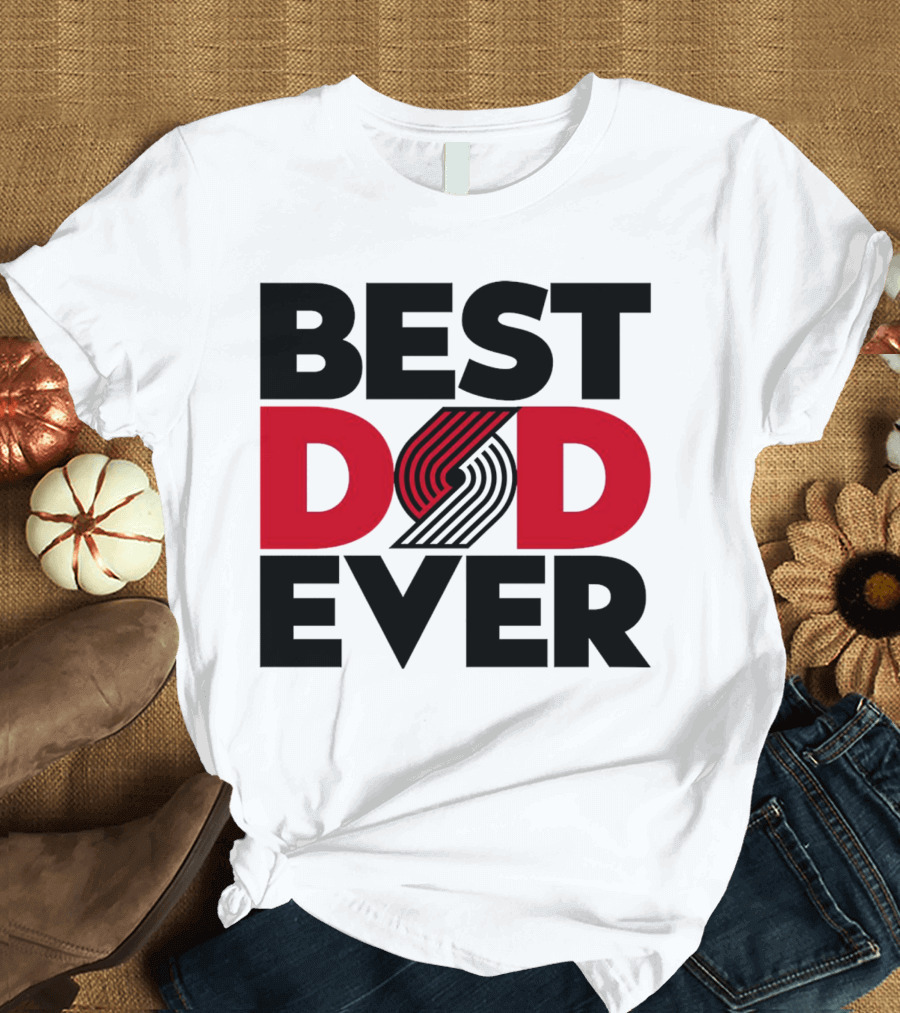 Best Dad Ever NBA Portland Trail Blazers Fan T-Shirt