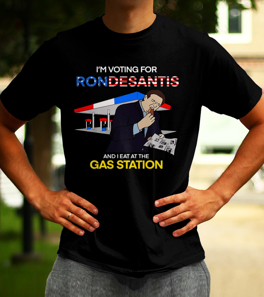 I’m Voting For Ron Desantis And I Eat At The Gas Station With Patriotic T-Shirt