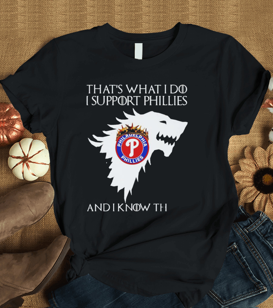 THAT'S WHAT I DO I SUPPORT PHILADELPHIA PHILLIES AND I KNOW THINGS T-Shirt