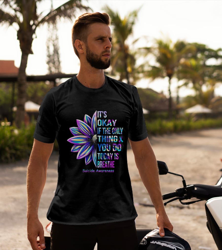 It's Okay If The Only Thing You Do Today Is Breathe Suicide Awareness Daisy T-Shirt