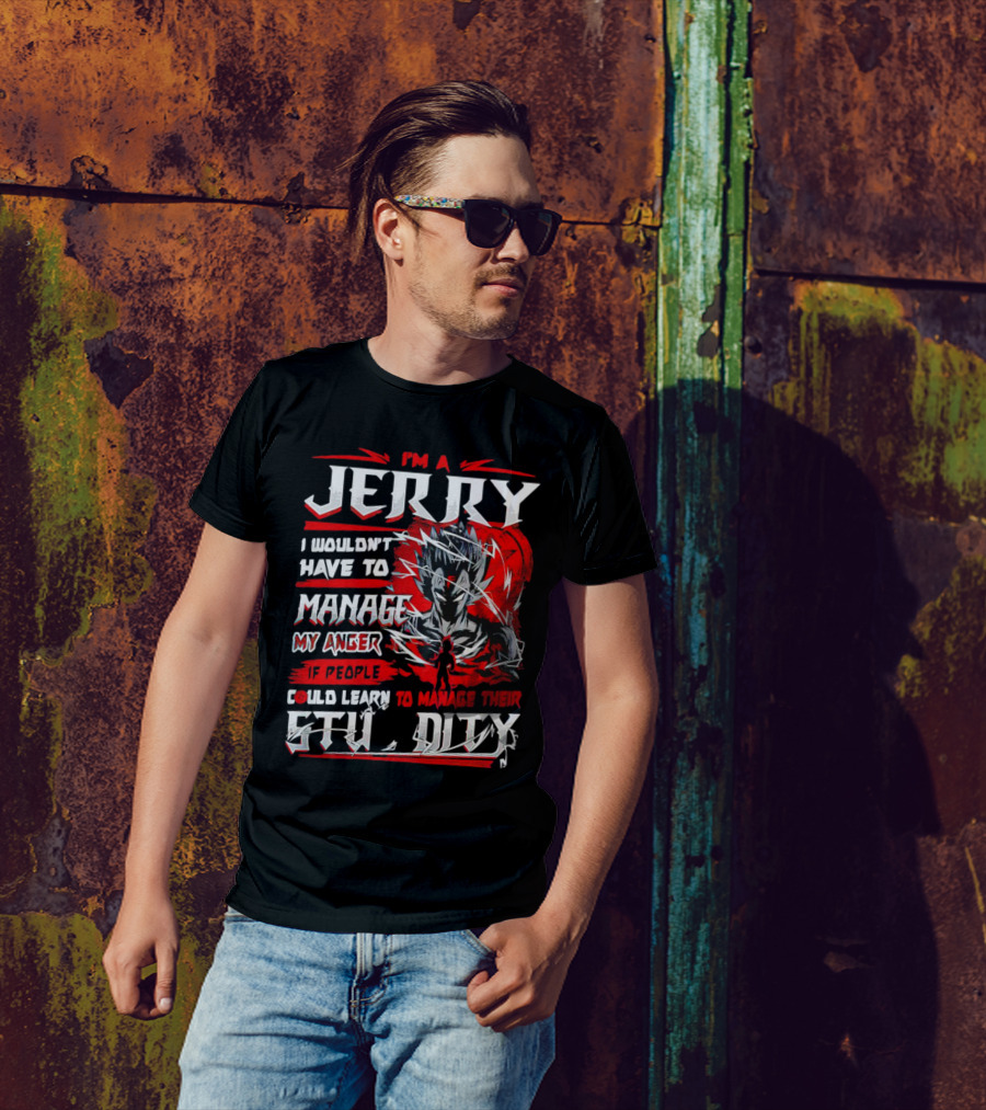 I'm A Jerry Manage Anger Learn Manage Stupidity Super Saiyan T-Shirt