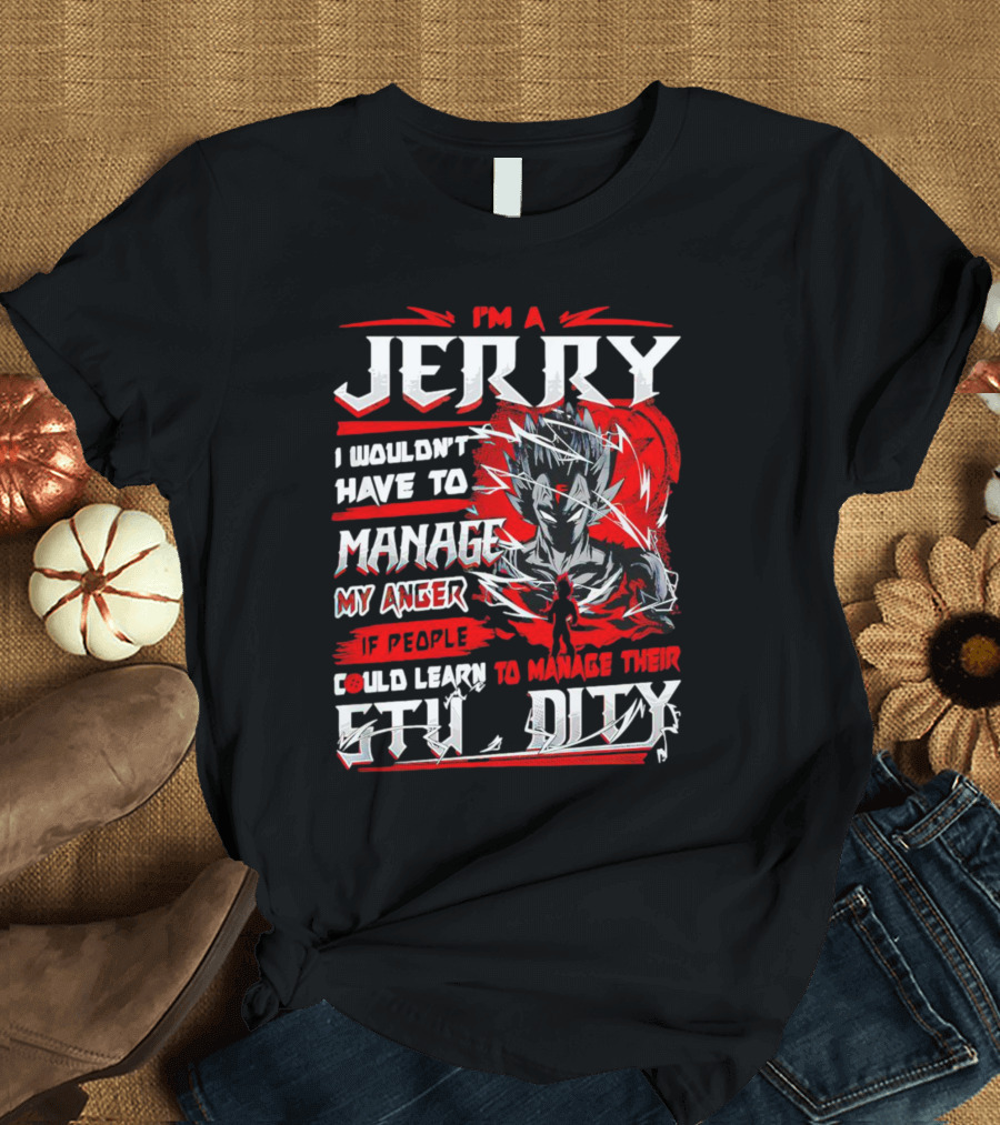 I'm A Jerry Manage Anger Learn Manage Stupidity Super Saiyan T-Shirt