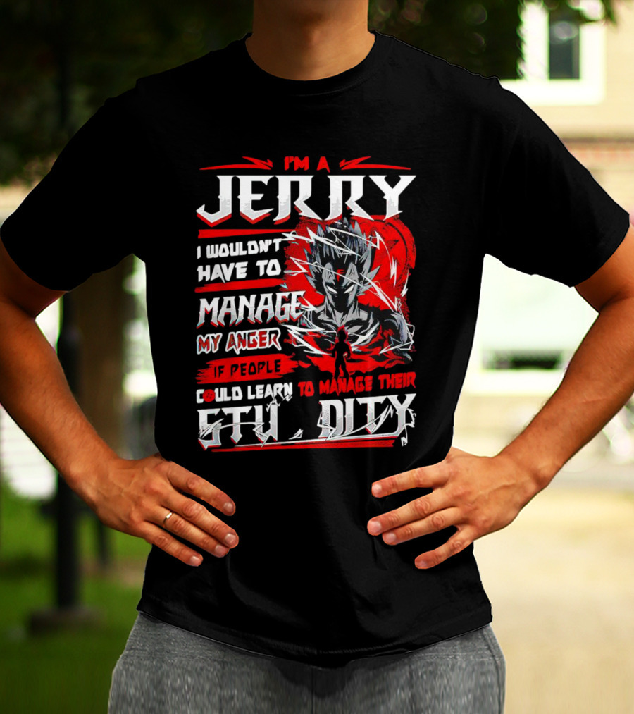 I'm A Jerry Manage Anger Learn Manage Stupidity Super Saiyan T-Shirt