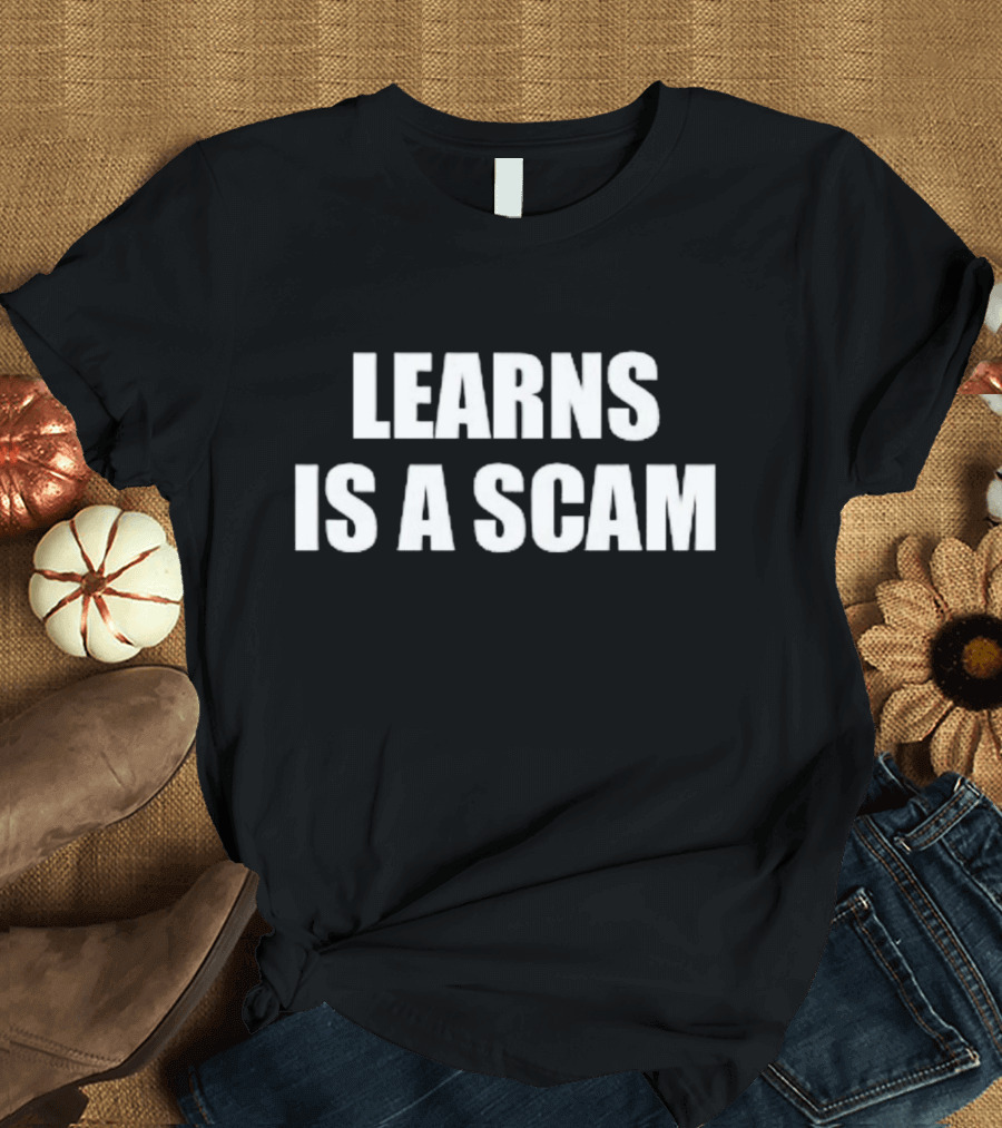 LEARNS IS A SCAM T-Shirt