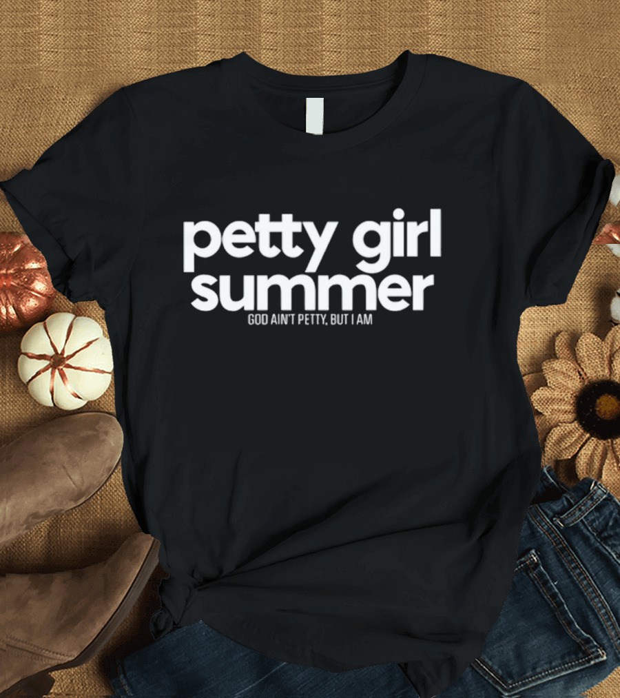 Petty Girl Summer God Ain't Petty But I Am T-Shirt