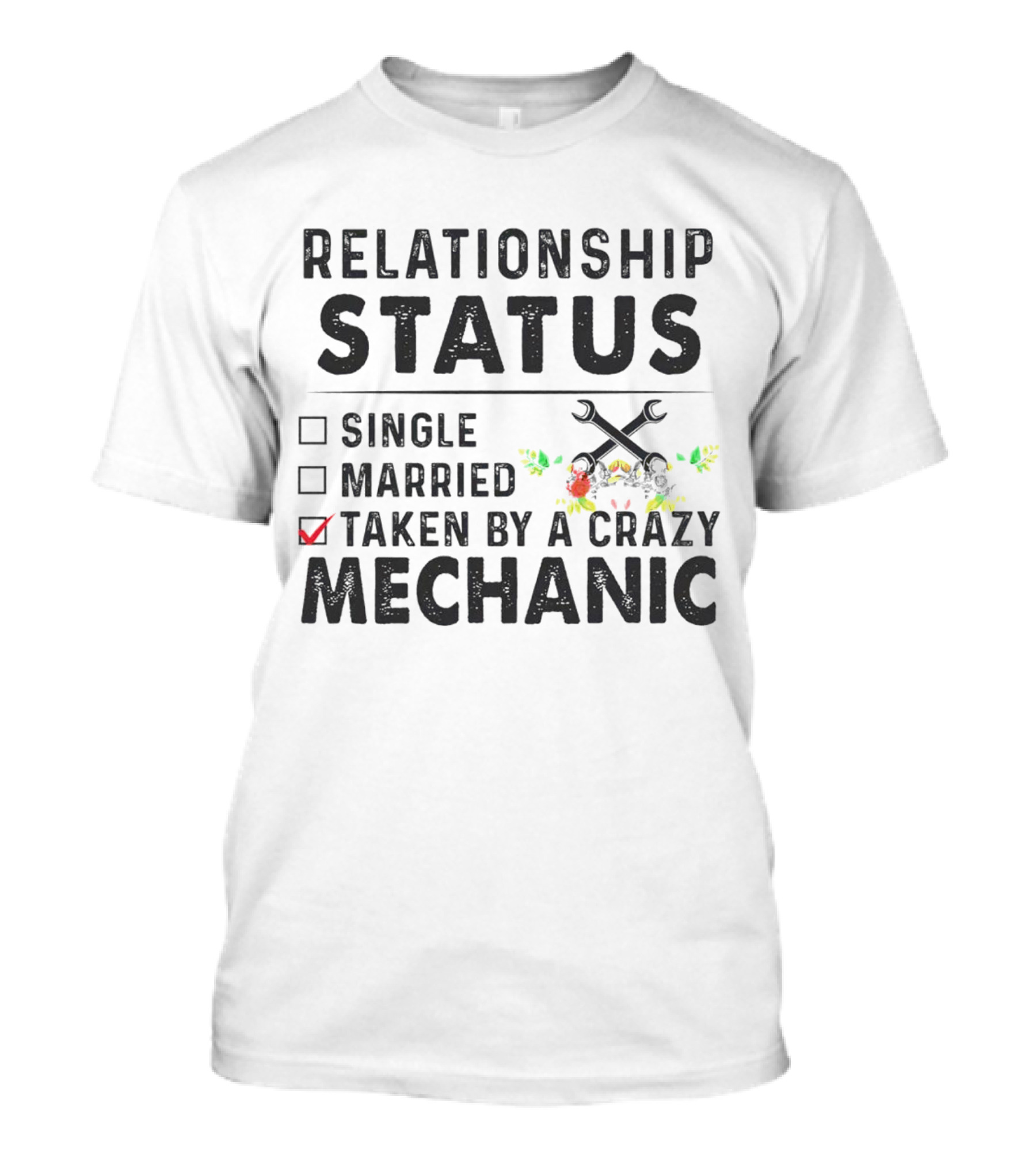Relationship Status Single Married Taken By A Crazy Mechanic Checkbox Rustic Wrench Floral T-Shirt